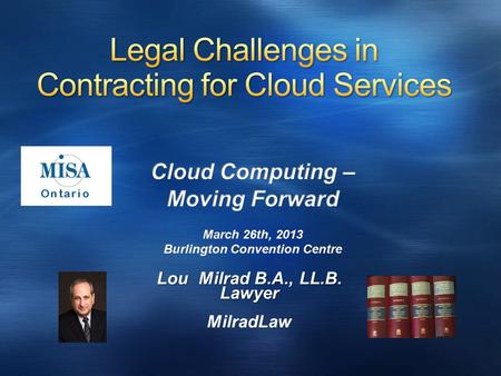 Lou Milrad B.A., LL.B. Lawyer MilradLaw. This presentation illustrates a sampling of issues relating to cloud service contracts while also providing discussion.