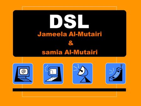 DSL Jameela Al-Mutairi & samia Al-Mutairi. Definition DSL is (Digital subscriber line) Communication technology is designed for use on regular phone lines.