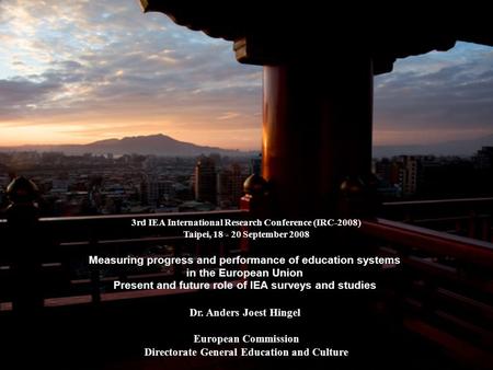 3rd IEA International Research Conference (IRC-2008) Taipei, 18 - 20 September 2008 Measuring progress and performance of education systems in the European.
