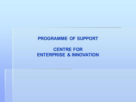 PROGRAMME OF SUPPORT CENTRE FOR ENTERPRISE & INNOVATION.