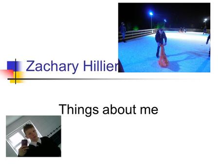 Zachary Hillier Things about me. Things I like. Football, I have been scouted for Swindon, Southampton, Bristol and others. I play for melksham united.