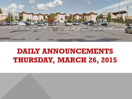 DAILY ANNOUNCEMENTS THURSDAY, MARCH 26, 2015. REGULAR DAILY CLASS SCHEDULE 7:45 – 9:15 BLOCK A7:30 – 8:20 SINGLETON 1 8:25 – 9:15 SINGLETON 2 9:22 - 10:52.