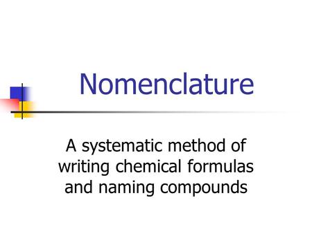 A systematic method of writing chemical formulas and naming compounds