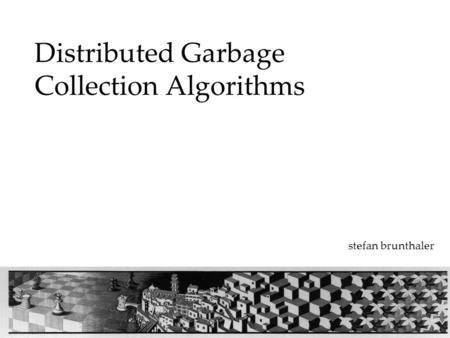 Distributed Garbage Collection Algorithms stefan brunthaler.