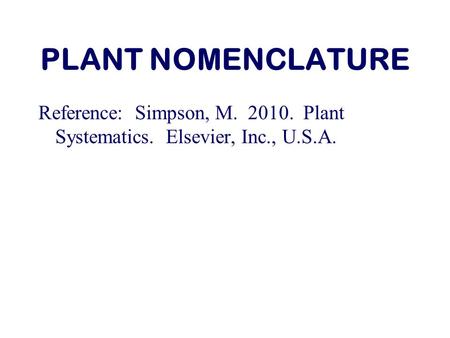 PLANT NOMENCLATURE Reference: Simpson, M. 2010. Plant Systematics. Elsevier, Inc., U.S.A.