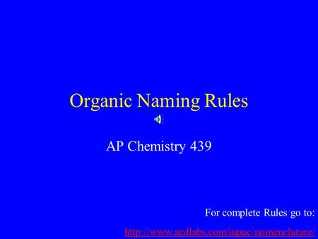 Organic Naming Rules AP Chemistry 439 For complete Rules go to: