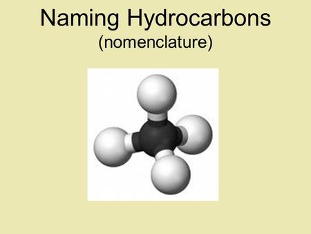 Naming Hydrocarbons (nomenclature) Basic Naming of Hydrocarbons Hydrocarbon names are based on: 1)Type, 2)# of carbons, 3)side chain type and position.