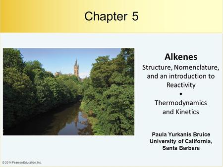 © 2014 Pearson Education, Inc. Alkenes Structure, Nomenclature, and an introduction to Reactivity Thermodynamics and Kinetics Chapter 5 Paula Yurkanis.