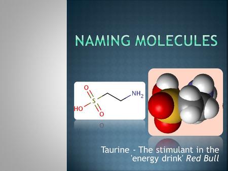 Taurine - The stimulant in the 'energy drink' Red Bull.