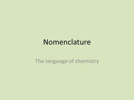 Nomenclature The language of chemistry. Step 0: Identify the Type of Compound Look at the left side of the name or formula If the left-most element is.