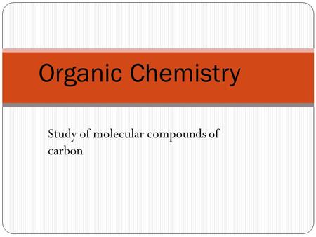 Organic Chemistry Study of molecular compounds of carbon.