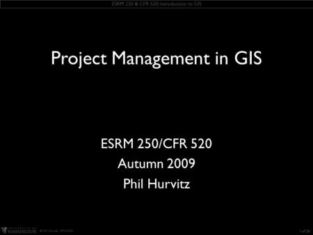 ESRM 250 & CFR 520: Introduction to GIS © Phil Hurvitz, 1999-2009 KEEP THIS TEXT BOX this slide includes some ESRI fonts. when you save this presentation,