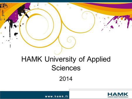 W w w. h a m k. f i HAMK University of Applied Sciences 2014.