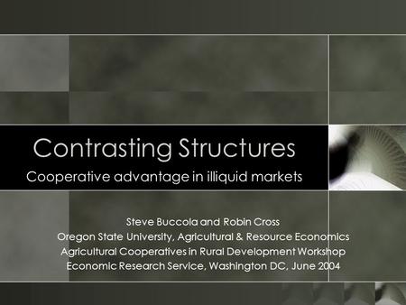 Contrasting Structures Cooperative advantage in illiquid markets Steve Buccola and Robin Cross Oregon State University, Agricultural & Resource Economics.