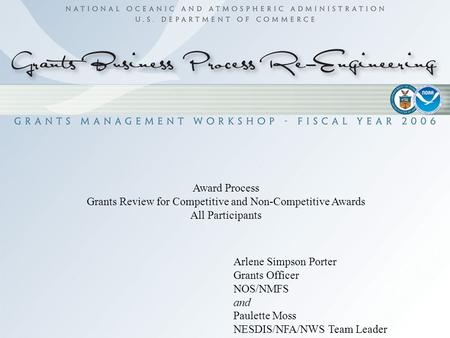 Award Process Grants Review for Competitive and Non-Competitive Awards All Participants Arlene Simpson Porter Grants Officer NOS/NMFS and Paulette Moss.