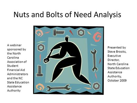 Nuts and Bolts of Need Analysis A webinar sponsored by the North Carolina Association of Student Financial Aid Administrators and the NC State Education.