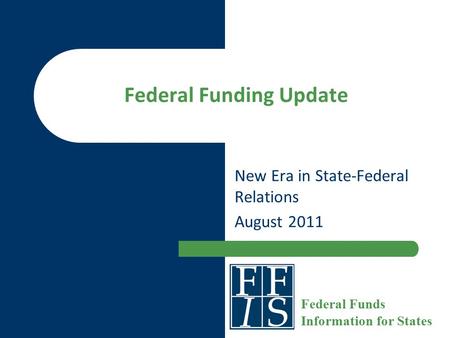 Federal Funding Update New Era in State-Federal Relations August 2011 Federal Funds Information for States.