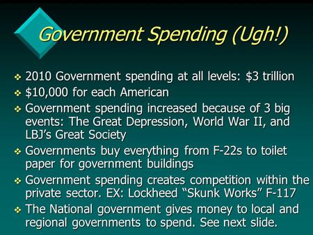 Government Spending (Ugh!) v 2010 Government spending at all levels: $3 trillion v $10,000 for each American v Government spending increased because of.