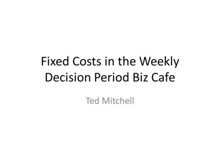 Fixed Costs in the Weekly Decision Period Biz Cafe