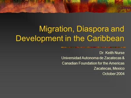 Migration, Diaspora and Development in the Caribbean Dr. Keith Nurse Universidad Autonoma de Zacatecas & Canadian Foundation for the Americas Zacatecas,