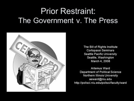 Prior Restraint: The Government v. The Press The Bill of Rights Institute Cortopassi Seminars Seattle Pacific University Seattle, Washington March 4, 2008.