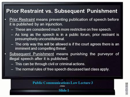 Public Communications Law Lecture 3 Slide 1 Prior Restraint vs. Subsequent Punishment Prior Restraint means preventing publication of speech before it.