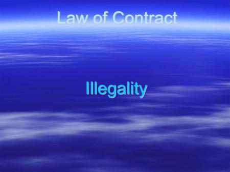 Law of Contract Illegality. Illegality Contracts may held illegal because, 1.It was illegal when entered into i.e at time of formation of contract ; or.