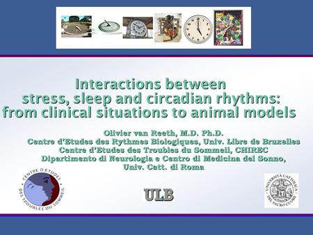 Olivier van Reeth, M.D. Ph.D. Centre d’Etudes des Rythmes Biologiques, Univ. Libre de Bruxelles Centre d’Etudes des Troubles du Sommeil, CHIREC Dipartimento.