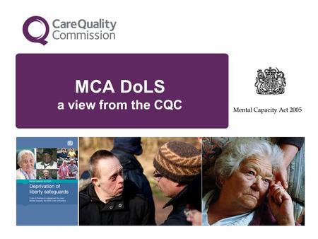 MCA DoLS a view from the CQC. The Mental Capacity Act is the essential framework for balancing FREEDOM (wherever possible) with PROTECTION (when essential,