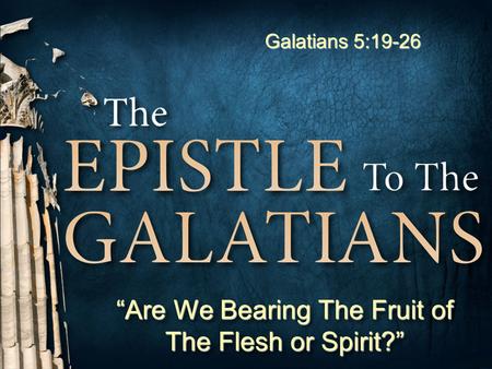 1 Don McClainW. 65th St church of Christ - 9/16/2007 1 “Are We Bearing The Fruit of The Flesh or Spirit?” Galatians 5:19-26.