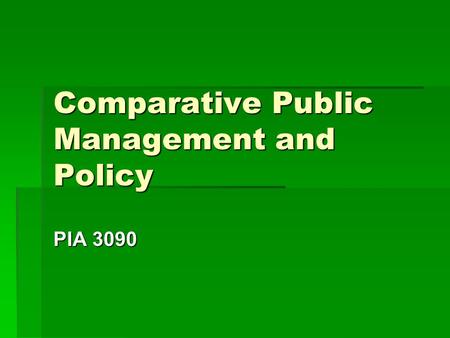 Comparative Public Management and Policy PIA 3090.