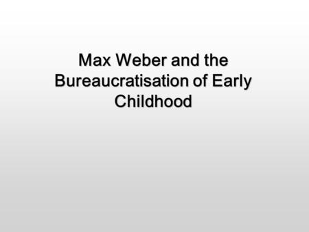 Max Weber and the Bureaucratisation of Early Childhood