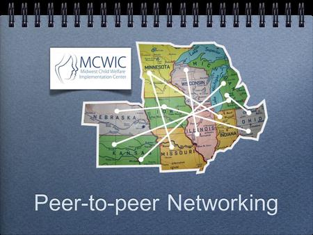 Peer-to-peer Networking. Gregg Wright, M.D. MCWIC Project Peer-to- Peer Child Development/School Health Nebraska State Health Department Answers4Families.org.