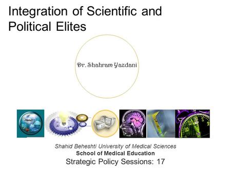 Dr. Shahram Yazdani Integration of Scientific and Political Elites Shahid Beheshti University of Medical Sciences School of Medical Education Strategic.