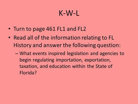 K-W-L Turn to page 461 FL1 and FL2 Read all of the information relating to FL History and answer the following question: – What events inspired legislation.