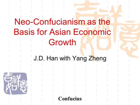 Neo-Confucianism as the Basis for Asian Economic Growth J.D. Han with Yang Zheng Confucius.