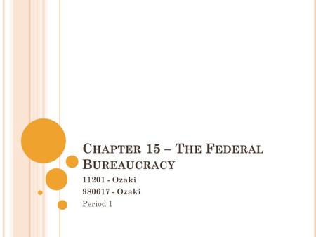 C HAPTER 15 – T HE F EDERAL B UREAUCRACY 11201 - Ozaki 980617 - Ozaki Period 1.