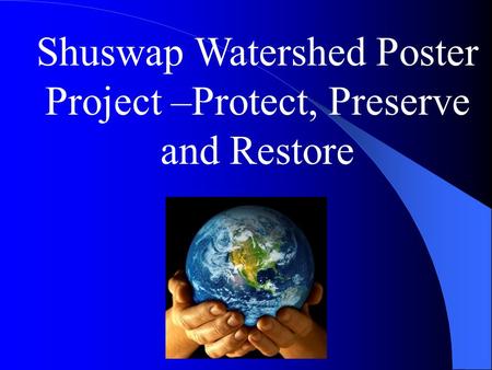 Shuswap Watershed Poster Project –Protect, Preserve and Restore.