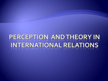  Psychological needs, drives, dispositions  Our views of international affairs (received as result of childhood experience)—tolerance or fear.