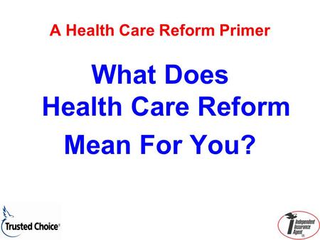 A Health Care Reform Primer What Does Health Care Reform Mean For You?