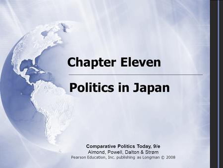 Chapter Eleven Politics in Japan Comparative Politics Today, 9/e Almond, Powell, Dalton & Strøm Pearson Education, Inc. publishing as Longman © 2008.