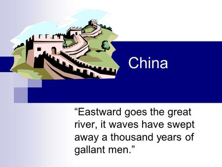 China “Eastward goes the great river, it waves have swept away a thousand years of gallant men.”