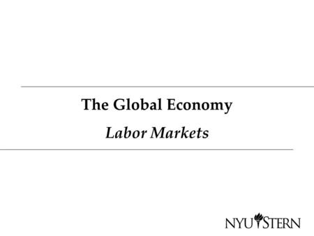 The Global Economy Labor Markets. The idea Regulation can be good or bad –Can facilitate productive activity –Can also be an obstacle to it –Needed: balance.