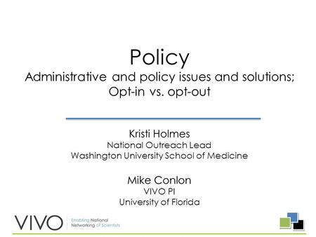 Policy Administrative and policy issues and solutions; Opt-in vs. opt-out Kristi Holmes National Outreach Lead Washington University School of Medicine.