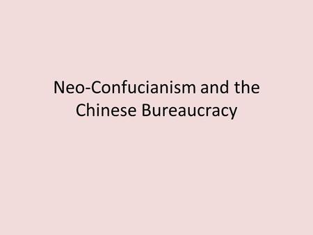 Neo-Confucianism and the Chinese Bureaucracy. Background Why Conf weakened by fall of Han? Revival under Sui/Tang/Song – Supplants Buddhism – Conf Scholar.