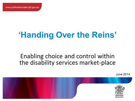 ‘Handing Over the Reins’ Enabling choice and control within the disability services market-place June 2014.