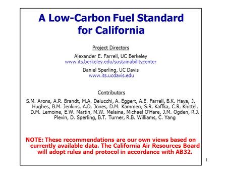 1 A Low-Carbon Fuel Standard for California Project Directors Alexander E. Farrell, UC Berkeley www.its.berkeley.edu/sustainabilitycenter Daniel Sperling,