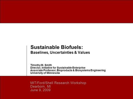 Timothy M. Smith Director, Initiative for Sustainable Enterprise Associate Professor, Bioproducts & Biosystems Engineering University of Minnesota MIT/Ford/Shell.