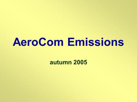 AeroCom Emissions autumn 2005. aerosol emission datasets recommendations for the year 2000 recommendations for the year 1750 Contributors: Frank Dentener,