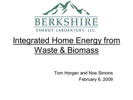 Integrated Home Energy from Waste & Biomass Tom Horgan and Noa Simons February 6, 2009.